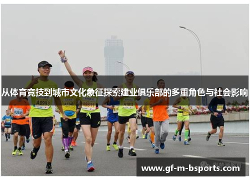 从体育竞技到城市文化象征探索建业俱乐部的多重角色与社会影响