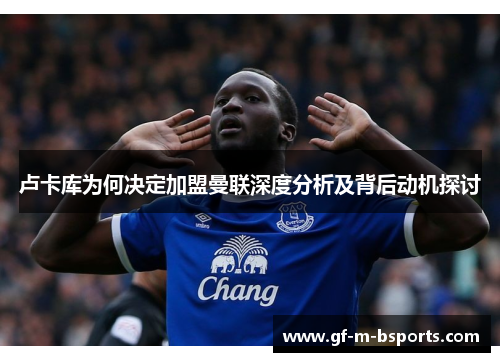 卢卡库为何决定加盟曼联深度分析及背后动机探讨