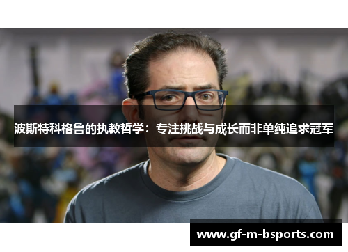 波斯特科格鲁的执教哲学：专注挑战与成长而非单纯追求冠军