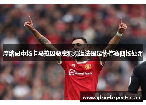 摩纳哥中场卡马拉因恶意犯规遭法国足协停赛四场处罚