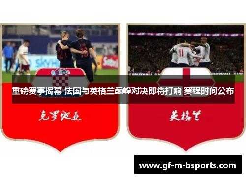 重磅赛事揭幕 法国与英格兰巅峰对决即将打响 赛程时间公布